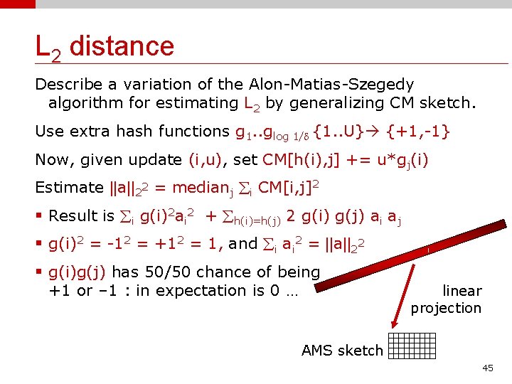 L 2 distance Describe a variation of the Alon-Matias-Szegedy algorithm for estimating L 2