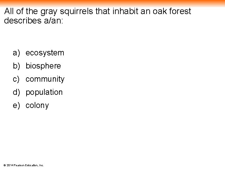 All of the gray squirrels that inhabit an oak forest describes a/an: a) ecosystem