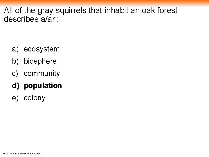 All of the gray squirrels that inhabit an oak forest describes a/an: a) ecosystem