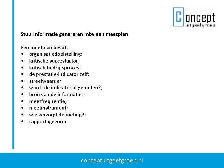 Stuurinformatie genereren mbv een meetplan Een meetplan bevat: • organisatiedoelstelling; • kritische succesfactor; •