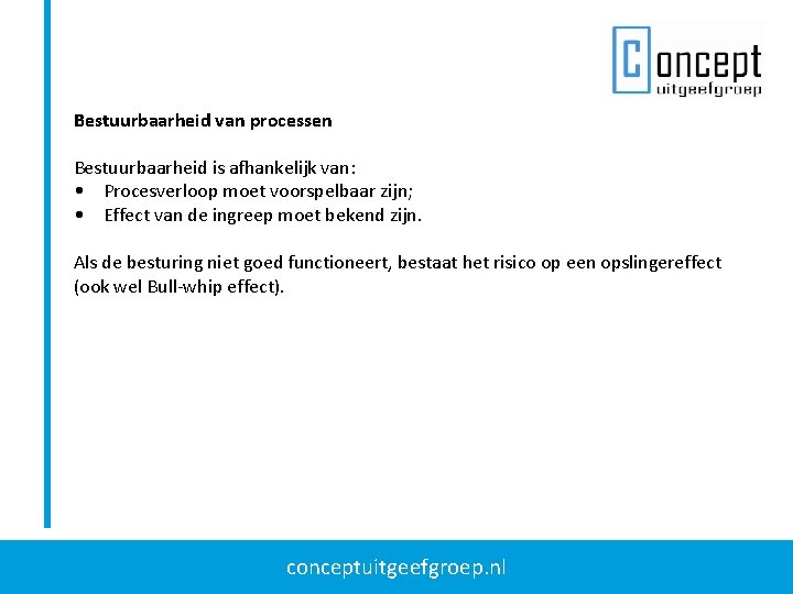 Bestuurbaarheid van processen Bestuurbaarheid is afhankelijk van: • Procesverloop moet voorspelbaar zijn; • Effect