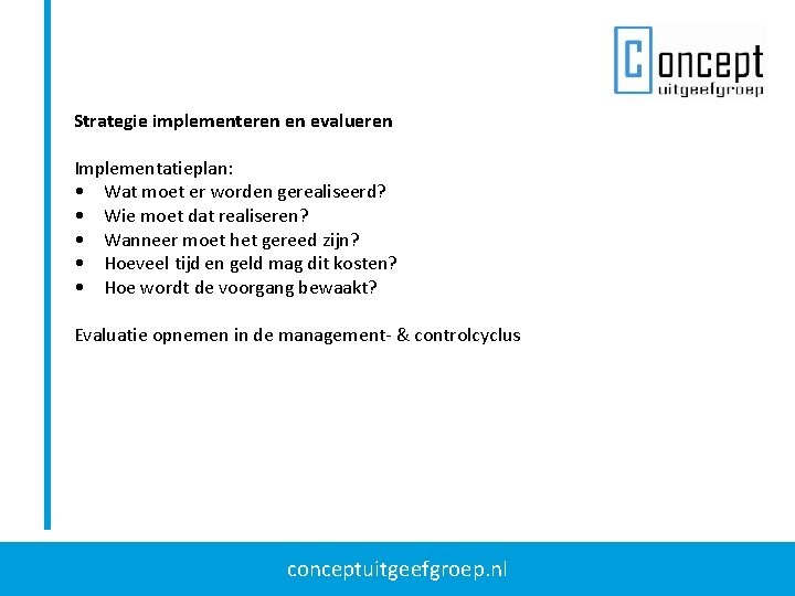 Strategie implementeren en evalueren Implementatieplan: • Wat moet er worden gerealiseerd? • Wie moet