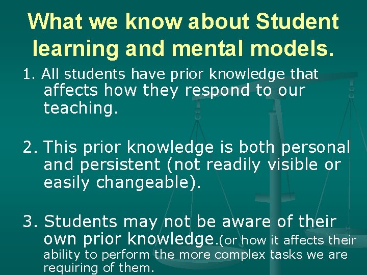 What we know about Student learning and mental models. 1. All students have prior