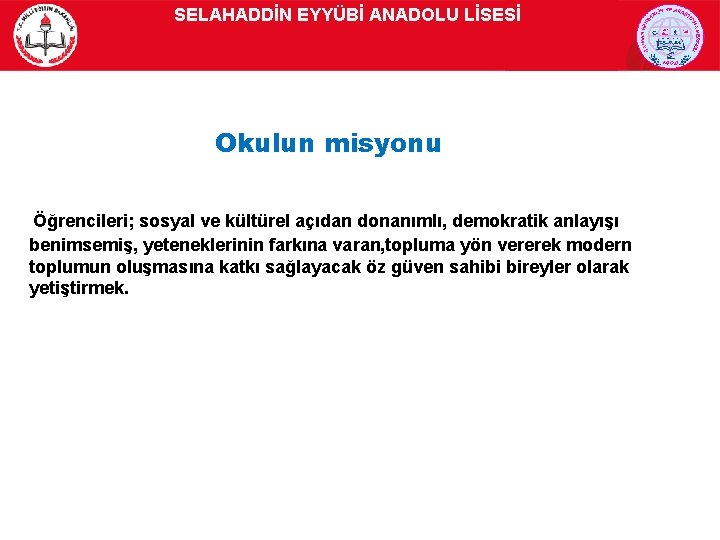 SELAHADDİN EYYÜBİ ANADOLU LİSESİ Okulun misyonu Öğrencileri; sosyal ve kültürel açıdan donanımlı, demokratik anlayışı
