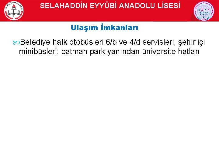 SELAHADDİN EYYÜBİ ANADOLU LİSESİ Ulaşım İmkanları Belediye halk otobüsleri 6/b ve 4/d servisleri, şehir