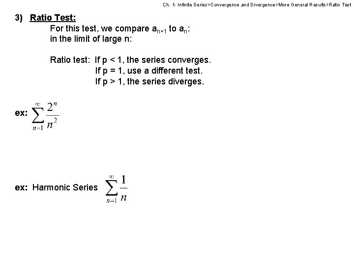 Ch. 1 - Infinite Series>Convergence and Divergence>More General Results>Ratio Test 3) Ratio Test: For
