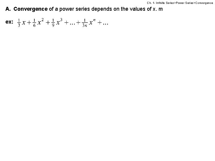 Ch. 1 - Infinite Series>Power Series>Convergence A. Convergence of a power series depends on