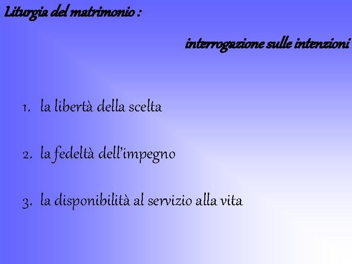 Liturgia del matrimonio : interrogazione sulle intenzioni 1. la libertà della scelta 2. la