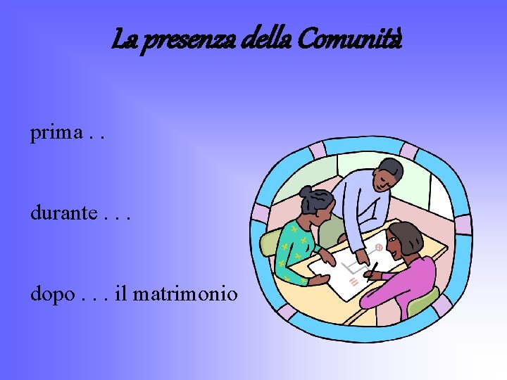 La presenza della Comunità prima. . durante. . . dopo. . . il matrimonio