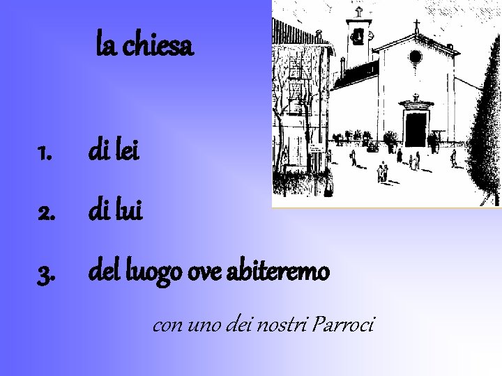 la chiesa 1. di lei 2. di lui 3. del luogo ove abiteremo con