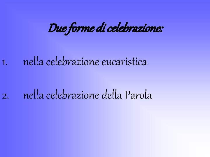 Due forme di celebrazione: 1. nella celebrazione eucaristica 2. nella celebrazione della Parola 