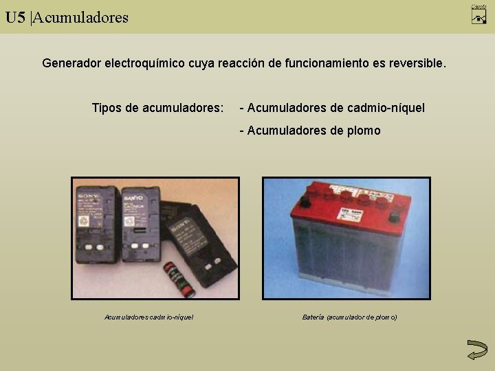 U 5 |Acumuladores Generador electroquímico cuya reacción de funcionamiento es reversible. Tipos de acumuladores: