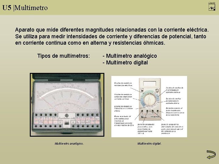 U 5 |Multímetro Aparato que mide diferentes magnitudes relacionadas con la corriente eléctrica. Se