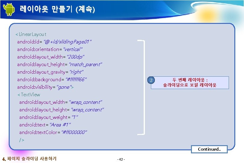 레이아웃 만들기 (계속) <Linear. Layout android: id="@+id/sliding. Page 01" android: orientation="vertical" android: layout_width="200 dp" 레이아웃 만들기 (계속) <Linear. Layout android: id="@+id/sliding. Page 01" android: orientation="vertical" android: layout_width="200 dp"