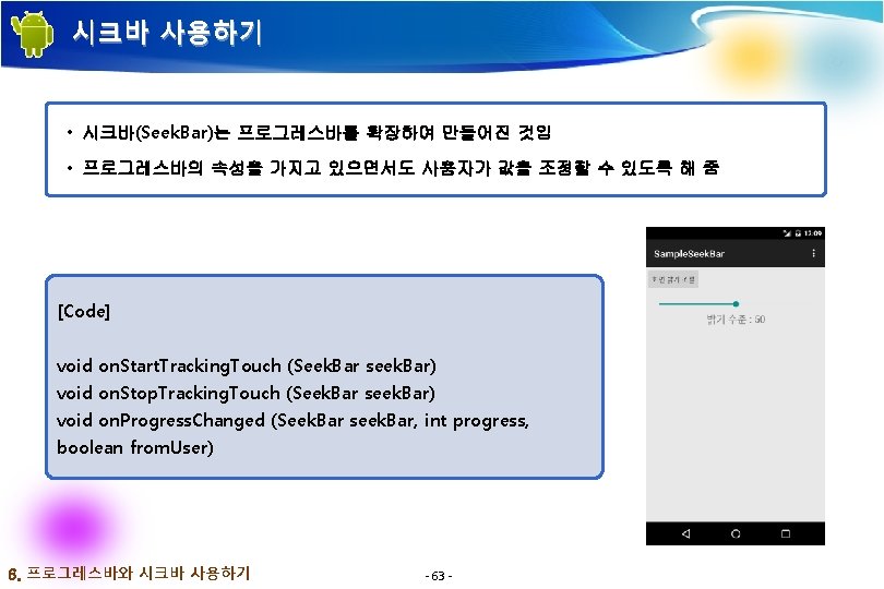 시크바 사용하기 • 시크바(Seek. Bar)는 프로그레스바를 확장하여 만들어진 것임 • 프로그레스바의 속성을 가지고 있으면서도