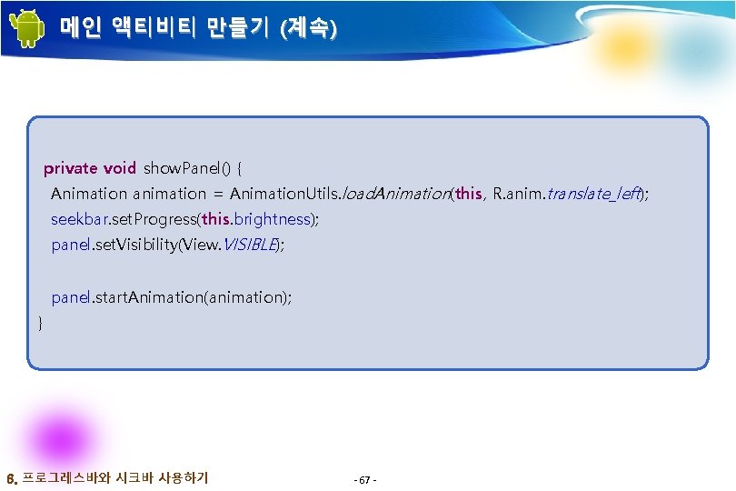 메인 액티비티 만들기 (계속) private void show. Panel() { Animation animation = Animation. Utils.
