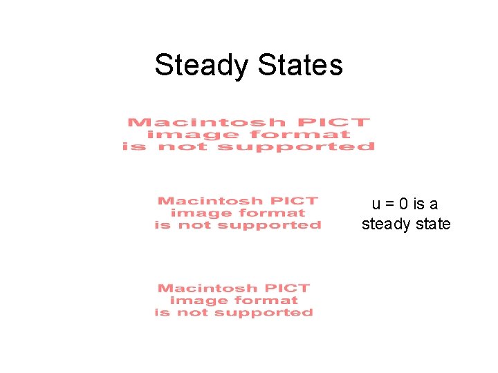 Steady States u = 0 is a steady state 
