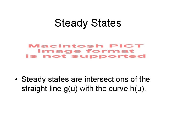 Steady States • Steady states are intersections of the straight line g(u) with the