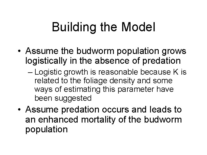 Building the Model • Assume the budworm population grows logistically in the absence of