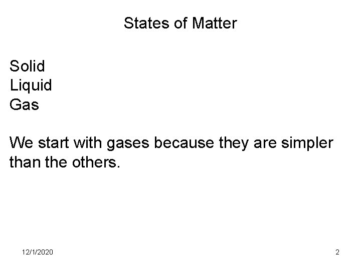 States of Matter Solid Liquid Gas We start with gases because they are simpler