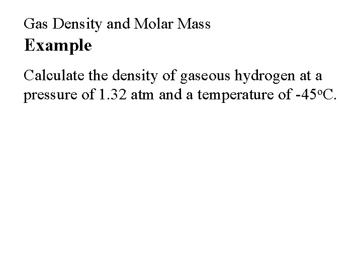Gas Density and Molar Mass Example Calculate the density of gaseous hydrogen at a