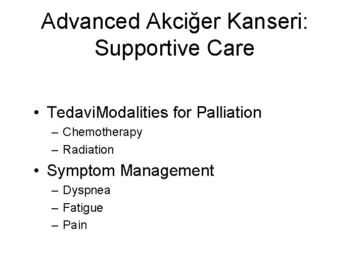  Advanced Akciğer Kanseri: Supportive Care • Tedavi. Modalities for Palliation – Chemotherapy –
