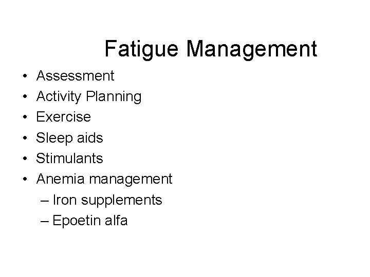 Fatigue Management • • • Assessment Activity Planning Exercise Sleep aids Stimulants Anemia management