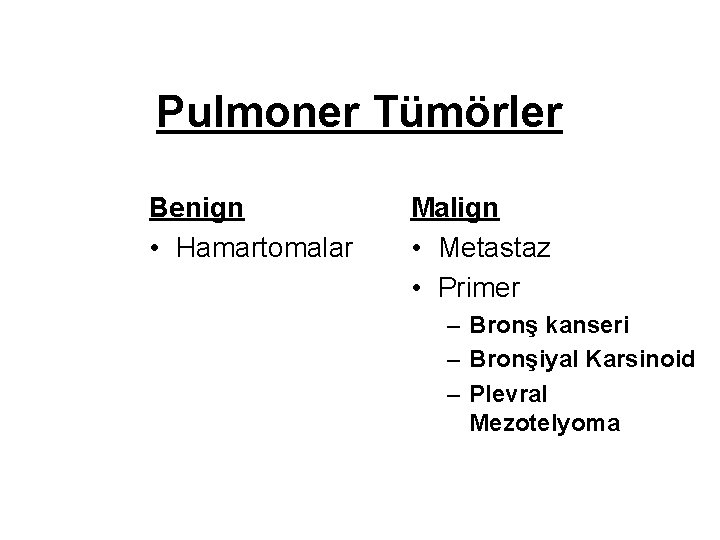 Pulmoner Tümörler Benign • Hamartomalar Malign • Metastaz • Primer – Bronş kanseri –