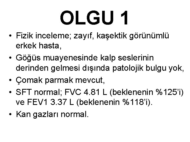 OLGU 1 • Fizik inceleme; zayıf, kaşektik görünümlü erkek hasta, • Göğüs muayenesinde kalp