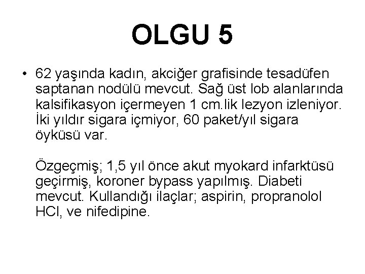 OLGU 5 • 62 yaşında kadın, akciğer grafisinde tesadüfen saptanan nodülü mevcut. Sağ üst