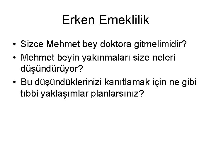 Erken Emeklilik • Sizce Mehmet bey doktora gitmelimidir? • Mehmet beyin yakınmaları size neleri