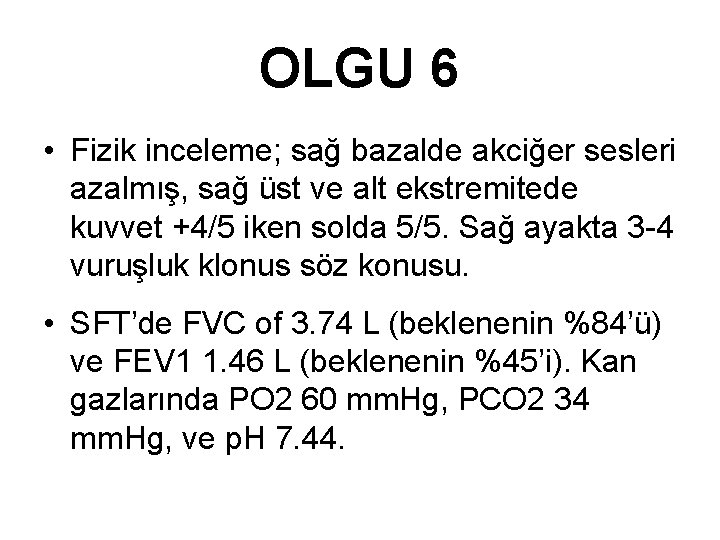 OLGU 6 • Fizik inceleme; sağ bazalde akciğer sesleri azalmış, sağ üst ve alt