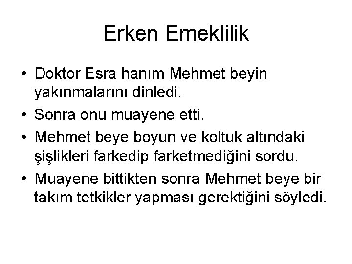 Erken Emeklilik • Doktor Esra hanım Mehmet beyin yakınmalarını dinledi. • Sonra onu muayene