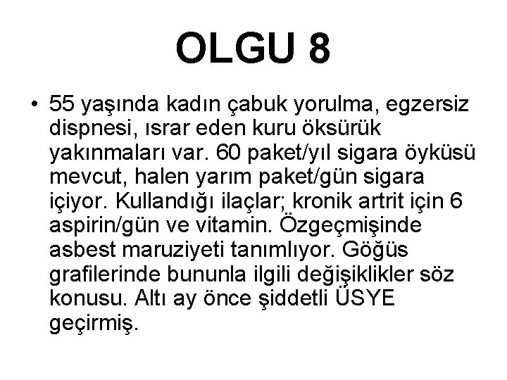 OLGU 8 • 55 yaşında kadın çabuk yorulma, egzersiz dispnesi, ısrar eden kuru öksürük