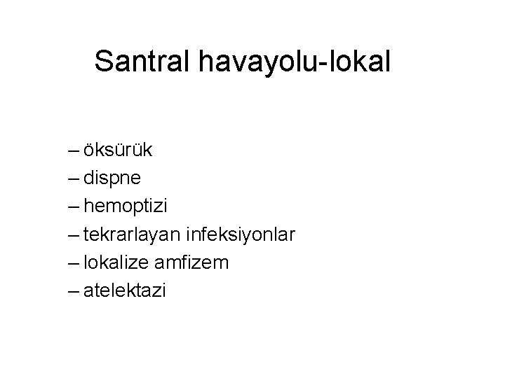 Santral havayolu-lokal – öksürük – dispne – hemoptizi – tekrarlayan infeksiyonlar – lokalize amfizem