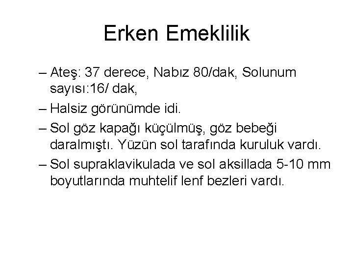 Erken Emeklilik – Ateş: 37 derece, Nabız 80/dak, Solunum sayısı: 16/ dak, – Halsiz