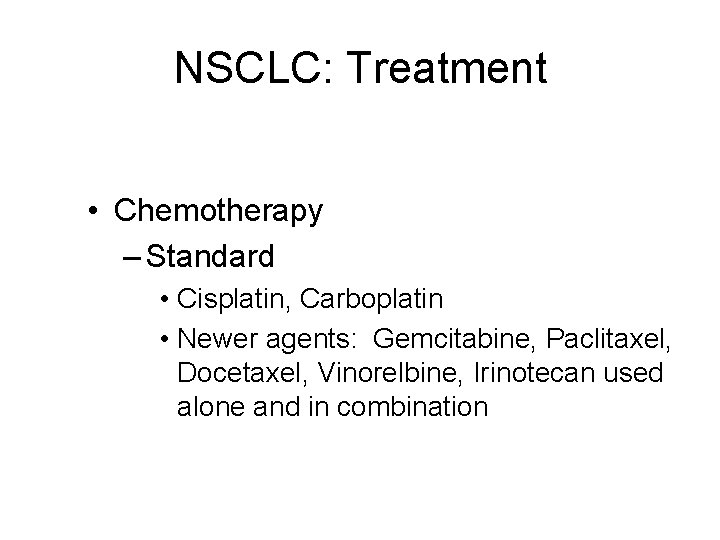 NSCLC: Treatment • Chemotherapy – Standard • Cisplatin, Carboplatin • Newer agents: Gemcitabine, Paclitaxel,