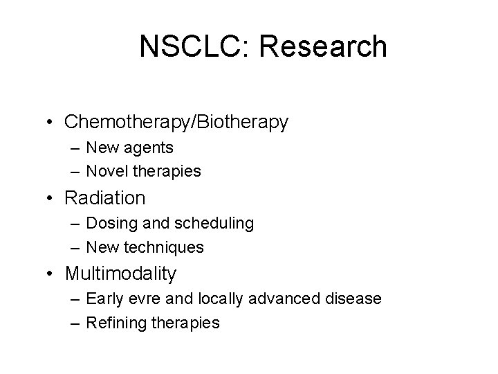 NSCLC: Research • Chemotherapy/Biotherapy – New agents – Novel therapies • Radiation – Dosing