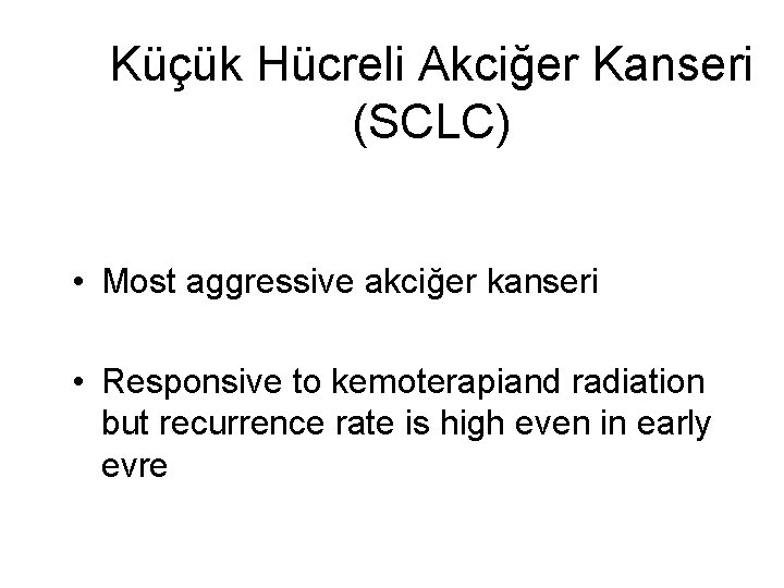 Küçük Hücreli Akciğer Kanseri (SCLC) • Most aggressive akciğer kanseri • Responsive to kemoterapiand