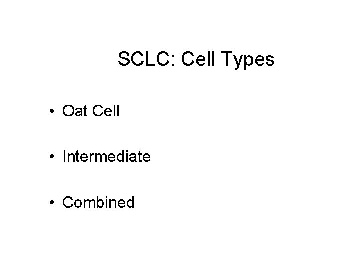 SCLC: Cell Types • Oat Cell • Intermediate • Combined 