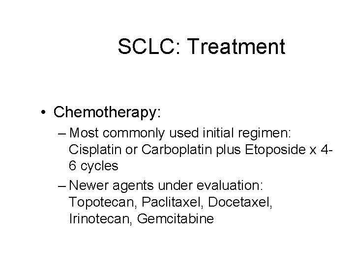 SCLC: Treatment • Chemotherapy: – Most commonly used initial regimen: Cisplatin or Carboplatin plus