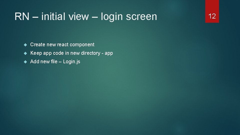 RN – initial view – login screen Create new react component Keep app code