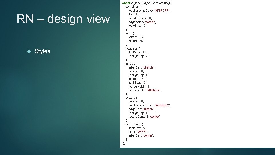 RN – design view Styles const styles = Style. Sheet. create({ container: { background.