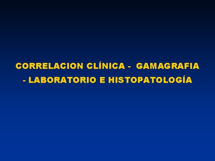 CORRELACION CLÍNICA - GAMAGRAFIA - LABORATORIO E HISTOPATOLOGÍA 