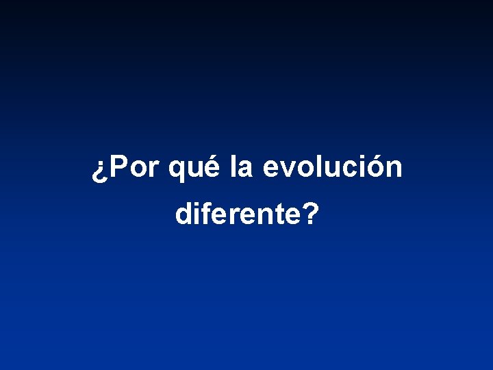 ¿Por qué la evolución diferente? 