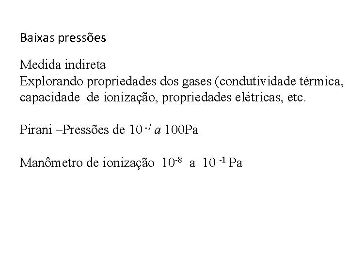 Baixas pressões Medida indireta Explorando propriedades dos gases (condutividade térmica, capacidade de ionização, propriedades