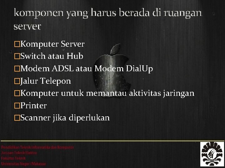 komponen yang harus berada di ruangan server �Komputer Server �Switch atau Hub �Modem ADSL