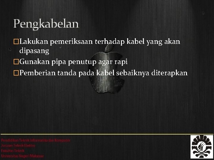 Pengkabelan �Lakukan pemeriksaan terhadap kabel yang akan dipasang �Gunakan pipa penutup agar rapi �Pemberian