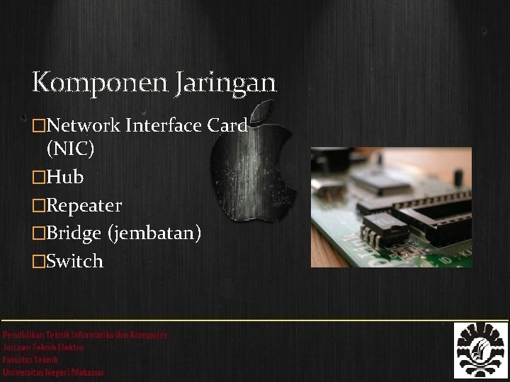 Komponen Jaringan �Network Interface Card (NIC) �Hub �Repeater �Bridge (jembatan) �Switch 