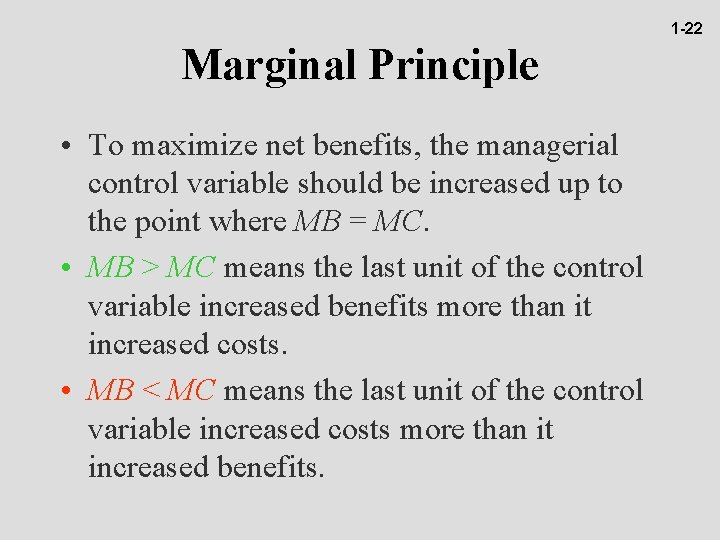 1 -22 Marginal Principle • To maximize net benefits, the managerial control variable should